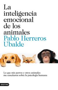 inteligencia emocional de los animales, la - lo que mis perros y otros animales me enseñaron sobre la psicologia humana - Pablo Herreros Ubalde