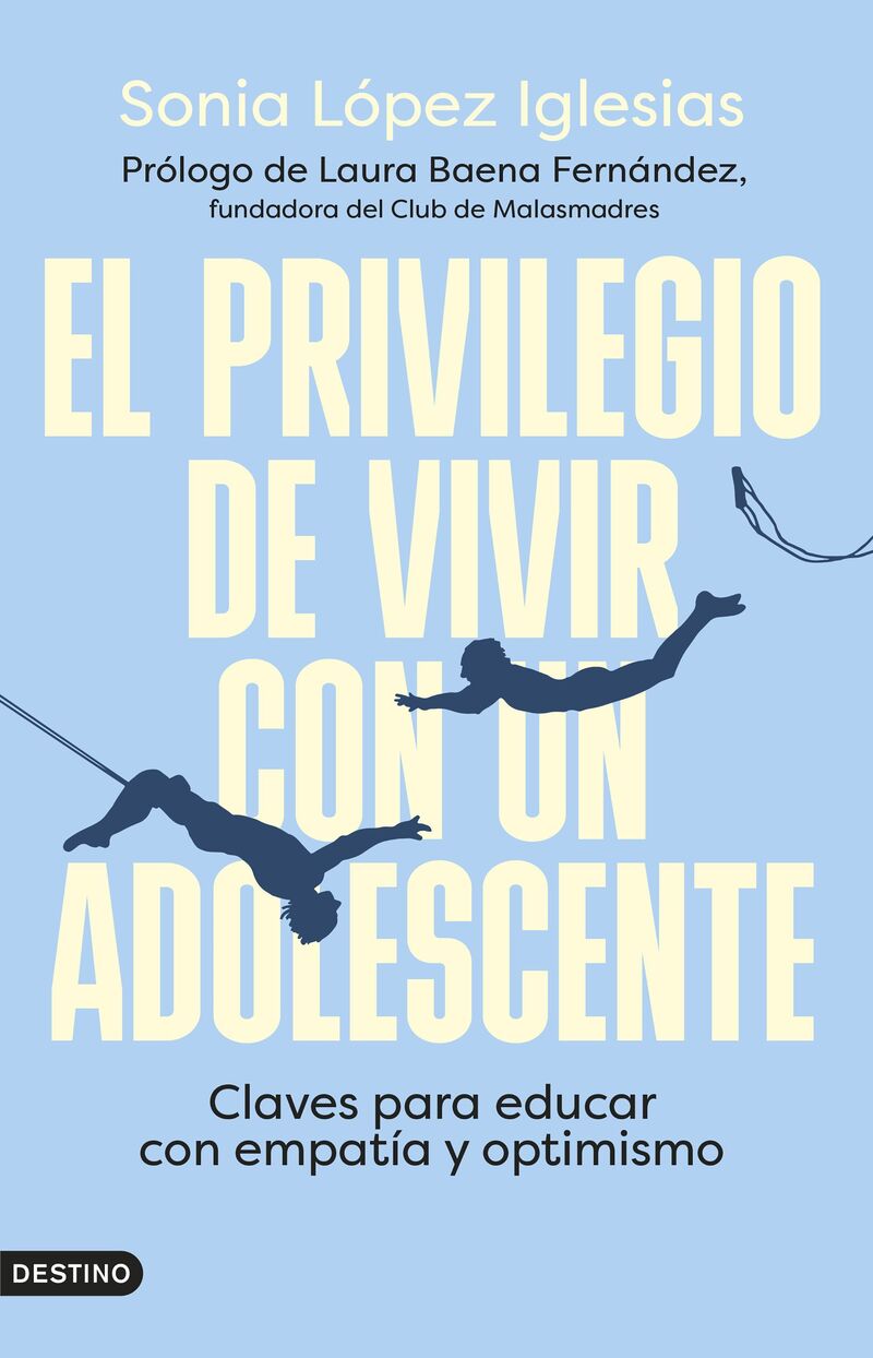 EL PRIVILEGIO DE VIVIR CON UN ADOLESCENTE - CLAVES PARA EDUCAR CON EMPATIA Y OPTIMISMO