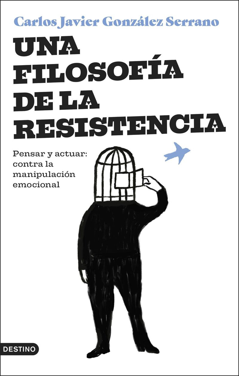 una filosofia de la resistencia - pensar y actuar: contra la manipulacion emocional - Carlos Javier Gonzalez Serrano