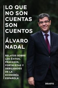 lo que no son cuentas son cuentos - exitos, fracasos, fortalezas y debilidades de la economia española - Alvaro Nadal