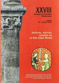 SEÑORES, SIERVOS, VASALLOS EN LA ALTA EDAD MEDIA - XXVIII SEMANA DE ESTUDIOS MEDIEVALES. ESTELLA, 16 A 20 DE JULIO DE 2001
