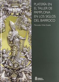 plateria en el taller de pamplona en los siglos del barroco - Mercedes Orbe