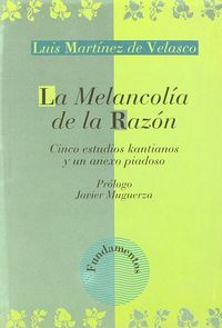 LA MELANCOLIA DE LA RAZON - CINCO ESTUDIOS KANTIANOS Y UN ANEXO PIADOSO