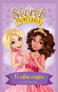 secret princesses 1 - el collar magico - Rosie Banks