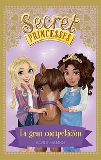 secret princesses 6 - la gran competicion - Rosie Banks
