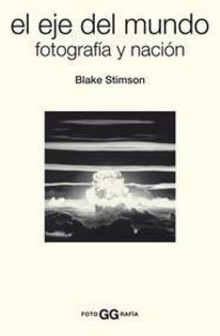 eje del mundo, el - fotografia y nacion - Blake Stimson