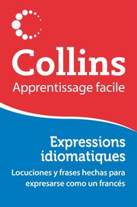 DICC. COLLINS EXPRESSIONS IDIOMATIQUES - APPRENTISSAGE FACILE ESP / FRA - FRA / ESP