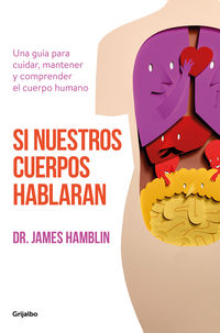si nuestros cuerpos hablaran - una guia para cuidar, mantener y comprender el cuerpo humano - James Hamblin