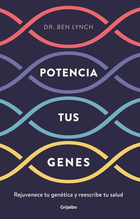 POTENCIA TUS GENES - EL PROGRAMA REVOLUCIONARIO PARA DESARROLLAR TU POTENCIAL GENETICO Y REESCRIBIR TU SALUD