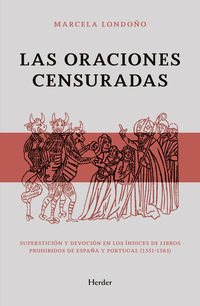 oraciones censuradas, las - supersiticion y devocion en los indices de libros prohibidos de españa y portugal (1551-1583) - Marcela Londoño Rendon