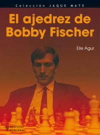 El ajedrez de bobby fischer - Elie Agur