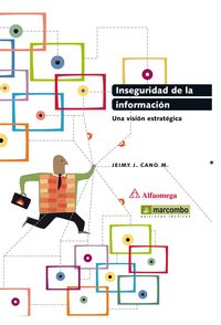 inseguridad de la informacion - una vision estrategica - Jeimy J. Cano M.