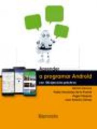 aprender a programar android - con 100 ejercicios practicos - Juan Antonio Angel Vazquez / Pablo Fernandez / Ramon Serrano
