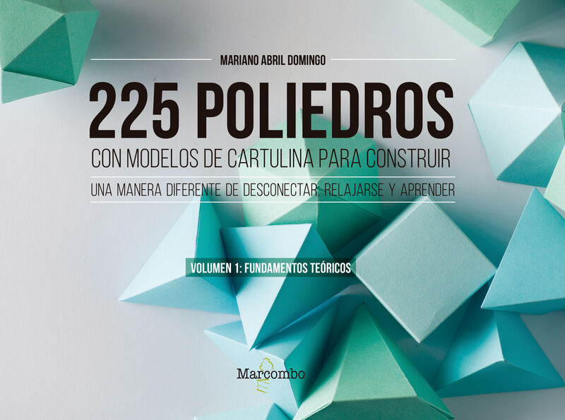 225 poliedros con modelos de cartulina para construir. volumen 1: fundamentos teoricos - Mariano Abril Domingo