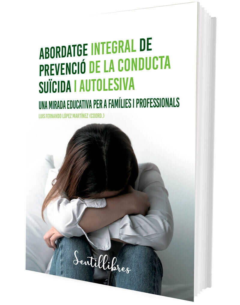 abordatge integral de prevencio de la conducta suicida i autolesiva - una mirada educativa per a families i professionals - Luis Fernando Lopez Martinez (coord. )