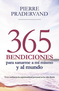 365 BENDICIONES PARA SANARME A MI MISMO Y AL MUNDO - VIVIR REALMENTE LA ESPIRITUALIDAD PERSONAL EN LA VIDA DIARIA