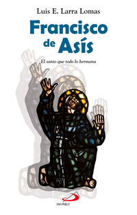 francisco de asis - el santo que todo lo hermana - Luis Esteban Larra Lomas
