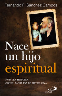 nace un hijo espiritual - nuestra historia con el padre pio de pietrelcina - Fernando F. Sanchez Campos