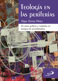 teologia en las periferias - de amor politico y cuidados en tiempos de incertidumbre - Pepa Torres Perez