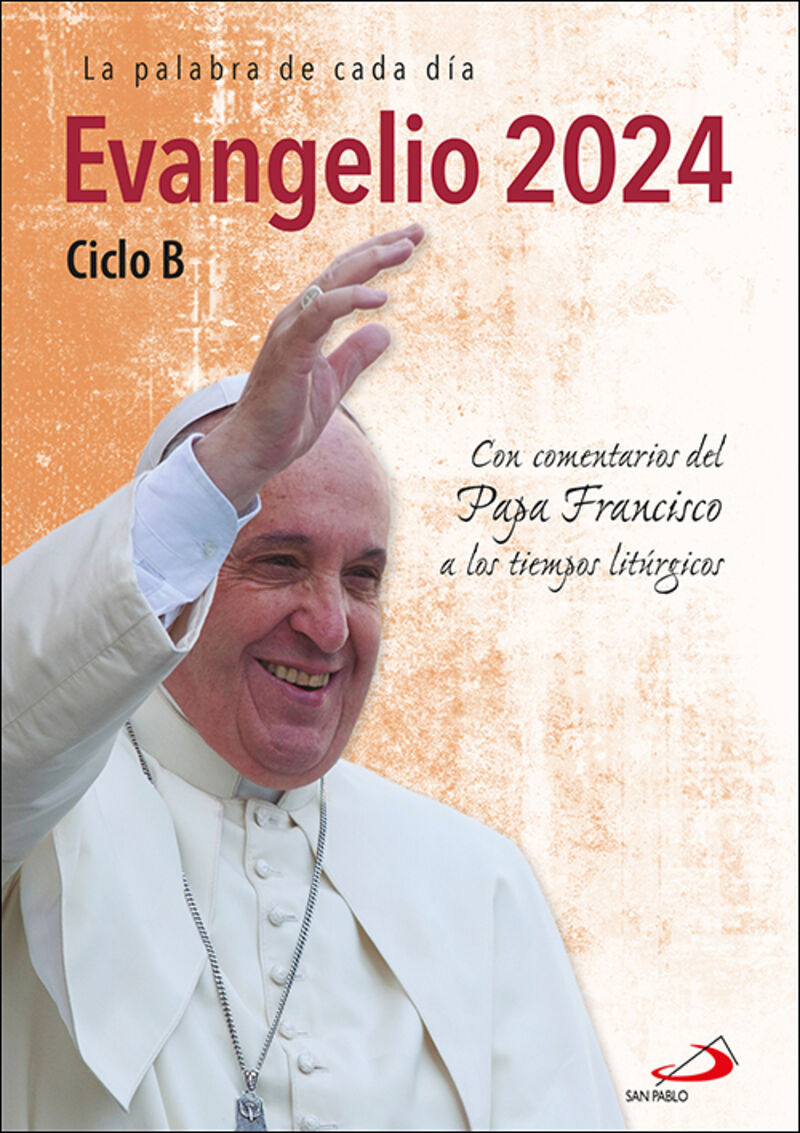 evangelio 2024 - ciclo b. con comentarios del papa francisco a los tiempos liturgicos - Aa. Vv.
