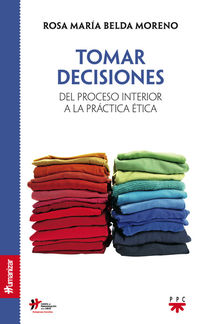 tomar decisiones - del proceso interior a la practica etica - Rosa Maria Belda Moreno