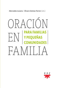 oracion en familia - para familias y pequeñas comunidades - Mercedes Lozano (ed. ) / Alvaro Gomez-Ferrer (ed. )