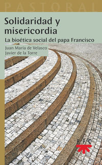 solidaridad y misericordia - la bioetica social del papa francisco - Juan Mª De Velasco / Javier De La Torre