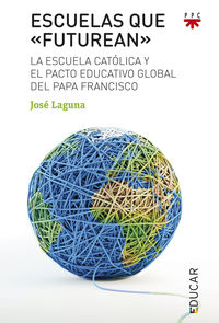 escuelas que futurean - la escuela catolica y el pacto educativo global del papa francisco - Jose Laguna