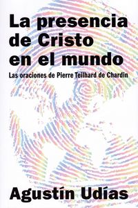 PRESENCIA DE CRISTO EN EL MUNDO, LA - LAS ORACIONES DE PIERRE TEILHARD DE CHARDIN