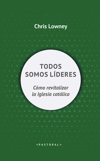 TODOS SOMOS LIDERES - COMO REVITALIZAR LA IGLESIA CATOLICA