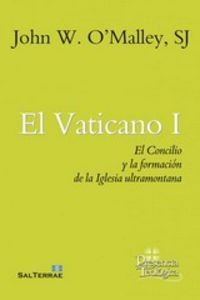 VATICANO, EL I - EL CONCILIO Y LA FORMACION DE LA IGLESIA ULTRAMONTANA