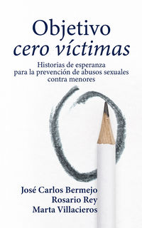 objetivo cero victimas - historia de esperanza para la prevencion de abusos sexuales contra menores - Jose Carlos Bermejo / Rosario Rey / Marta Vilaiceros