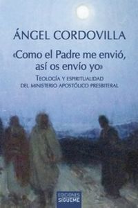 como el padre me envio, asi os envio yo - teologia y espiritualidad del ministerio apostolico presbiteral - Angel Cordovilla