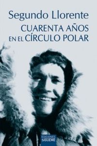 cuarenta años en el circulo polar - Segundo Llorente