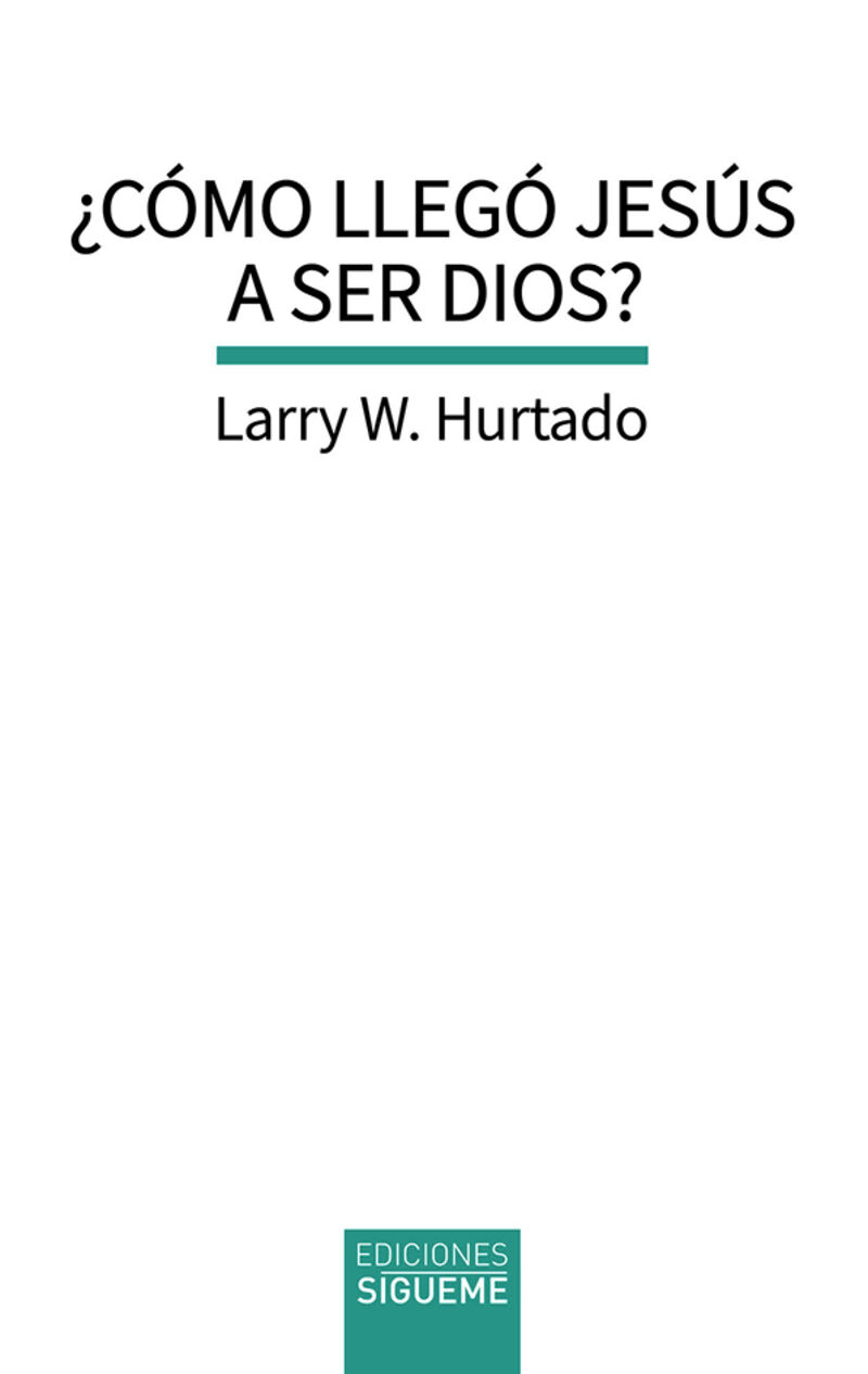 ¿como llego jesus a ser dios? - cuestiones historicas sobre la primitiva devocion a jesus - Larry W. Hurtado