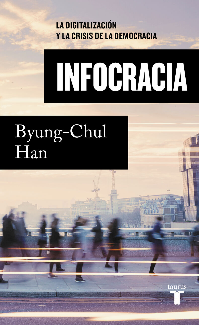 infocracia - la digitalizacion y la crisis de la democracia - Byung-Chul Han
