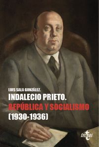 indalecio prieto - republica y socialismo (1930-1936) - Luis Sala Gonzalez