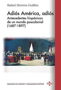 adios america, adios - antecedentes hispanicos de un mundo poscolonial (1687-1897) - Rafael Herrera Guillen