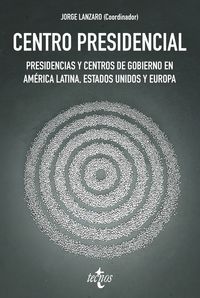 CENTRO PRESIDENCIAL - PRESIDENCIAS Y CENTROS DE GOBIERNO EN AMERICA LATINA, ESTADOS UNIDOS Y EUROPA