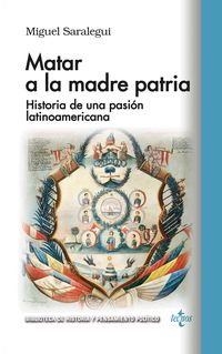 matar a la madre patria - historia de una pasion latinoamericana - Miguel Manuel Saralegui Benito