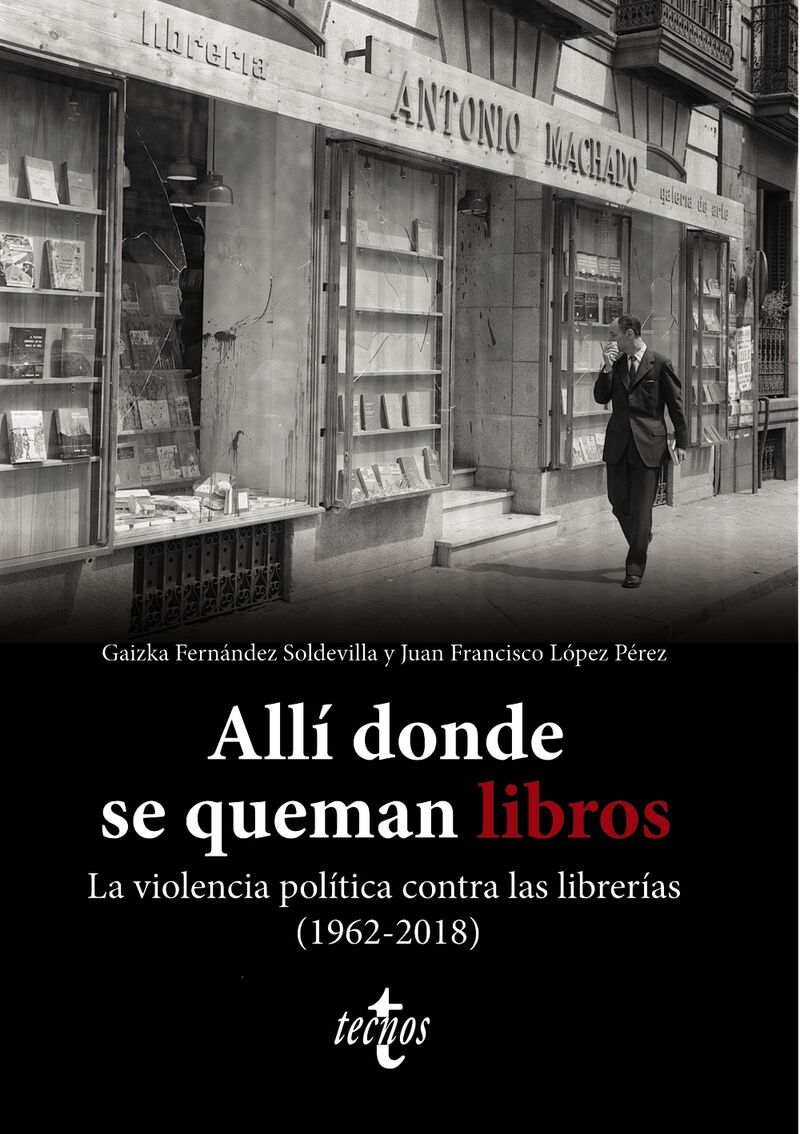 alli donde se queman libros - la violencia politica contra las librerias (1962-2018) - Gaizka Fernandez Soldevilla / Juan Francisco Lopez Perez