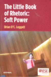 little book of rhetoric, the: soft power - Brian O. C. Leggett