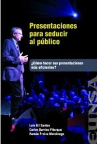 presentaciones para seducir al publico - ¿como hacer sus presentaciones mas eficientes? - Luis Gil Santos / Carlos Barrios Pitarque / Ramon Freixa Matalonga