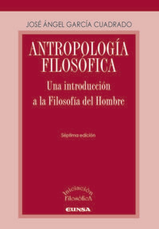antropologia filosofica - una introduccion a la filosofia del hombre - Jose Angel Garcia Cuadrado