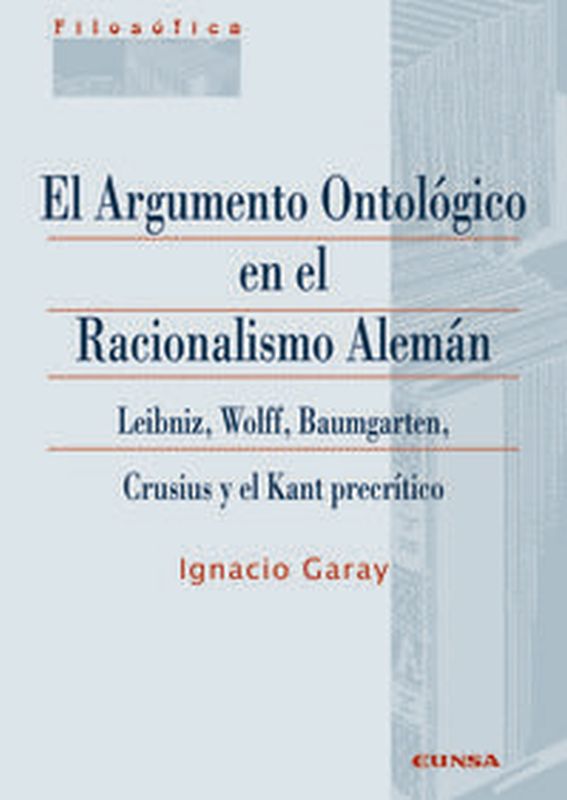 argumento ontologico en el racionalismo aleman, el - leibniz, wolff, baumgartem, crusius y el kant precritico