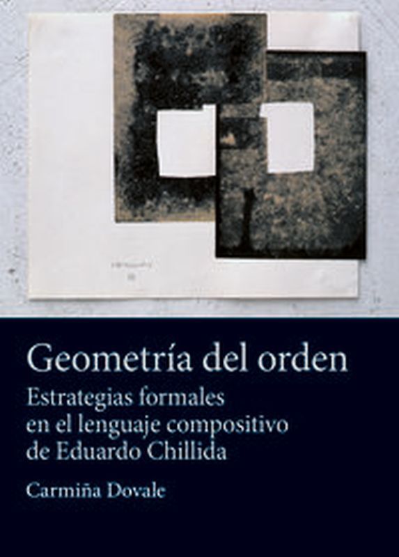 geometria del orden - estrategias formales en el lenguaje compositivo de eduardo chillida - Carmiña Dovale Carrion