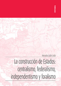 construccion de estados, la - centralismo, federalismo, independentismo y foralismo - Mercedes Galan Lorda