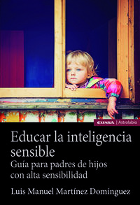 educar la inteligencia sensible - guia para padres de hijos con alta sensibilidad - Luis Manuel Martinez Dominguez