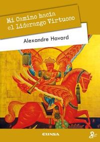 mi camino hacia el liderazgo virtuoso - Alexandre Havard