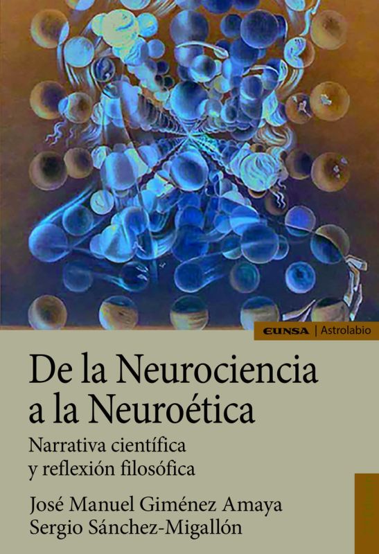 de la neurociencia a la neuroetica - narrativa cientifica y reflexion filosofica - Jose Manuel Gimenez Amaya / Sergio Sanchez-Migallon